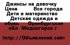 Джинсы на девочку. › Цена ­ 200 - Все города Дети и материнство » Детская одежда и обувь   . Оренбургская обл.,Медногорск г.